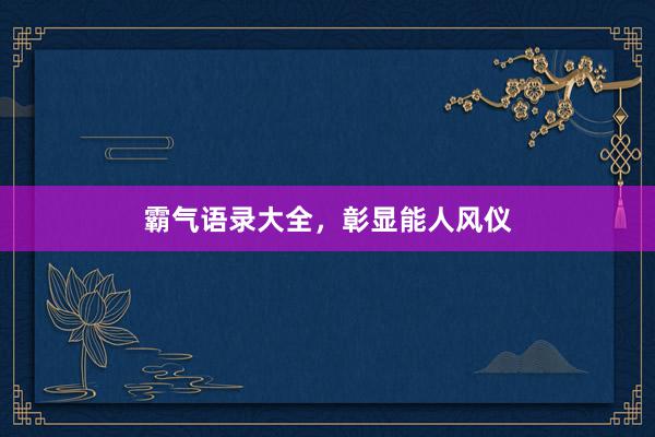 霸气语录大全,彰显能人风仪